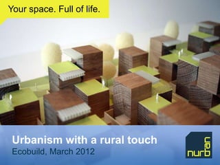 Your space. Full of life.




 Urbanism with a rural touch
 Ecobuild, March 2012
 