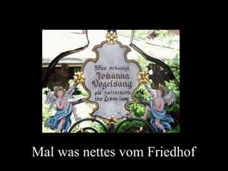 Mal was nettes vom Friedhof 