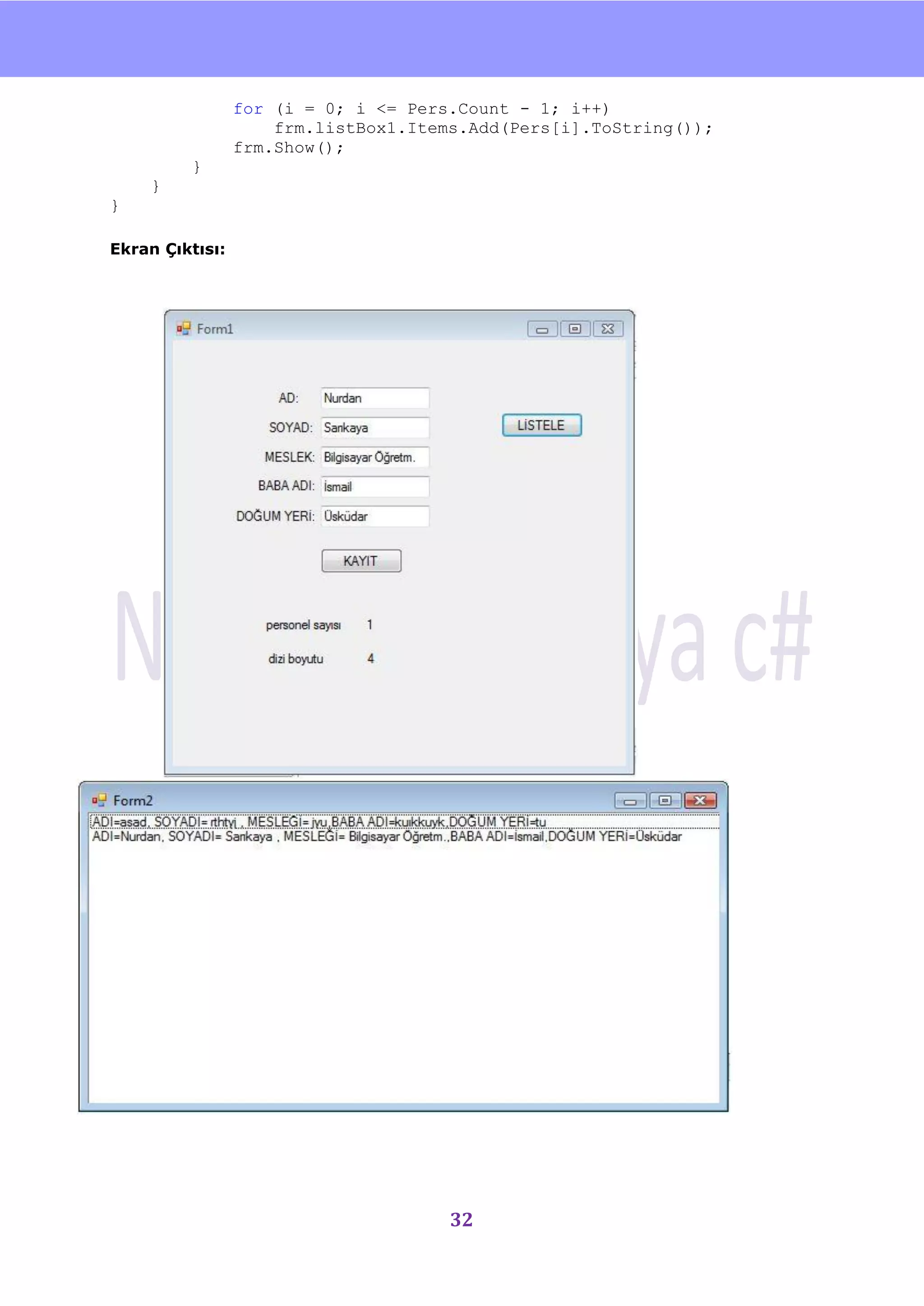 nU

                 for (i = 0; i <= Pers.Count - 1; i++)
                     frm.listBox1.Items.Add(Pers[i].ToString());
                 frm.Show();
         }
    }
}

Ekran Çıktısı:




                                      32
 