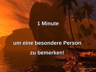 1 Minute um eine besondere Person zu bemerken!