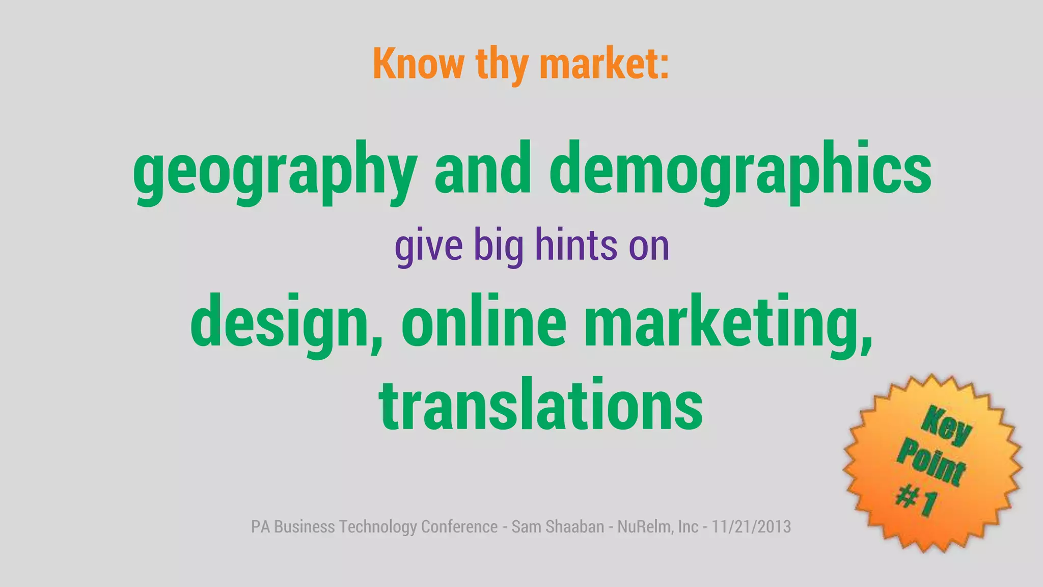 PA Business Technology Conference - Sam Shaaban - NuRelm, Inc - 11/21/2013
Know thy market:
geography and demographics
give big hints on
design, online marketing,
translations
 