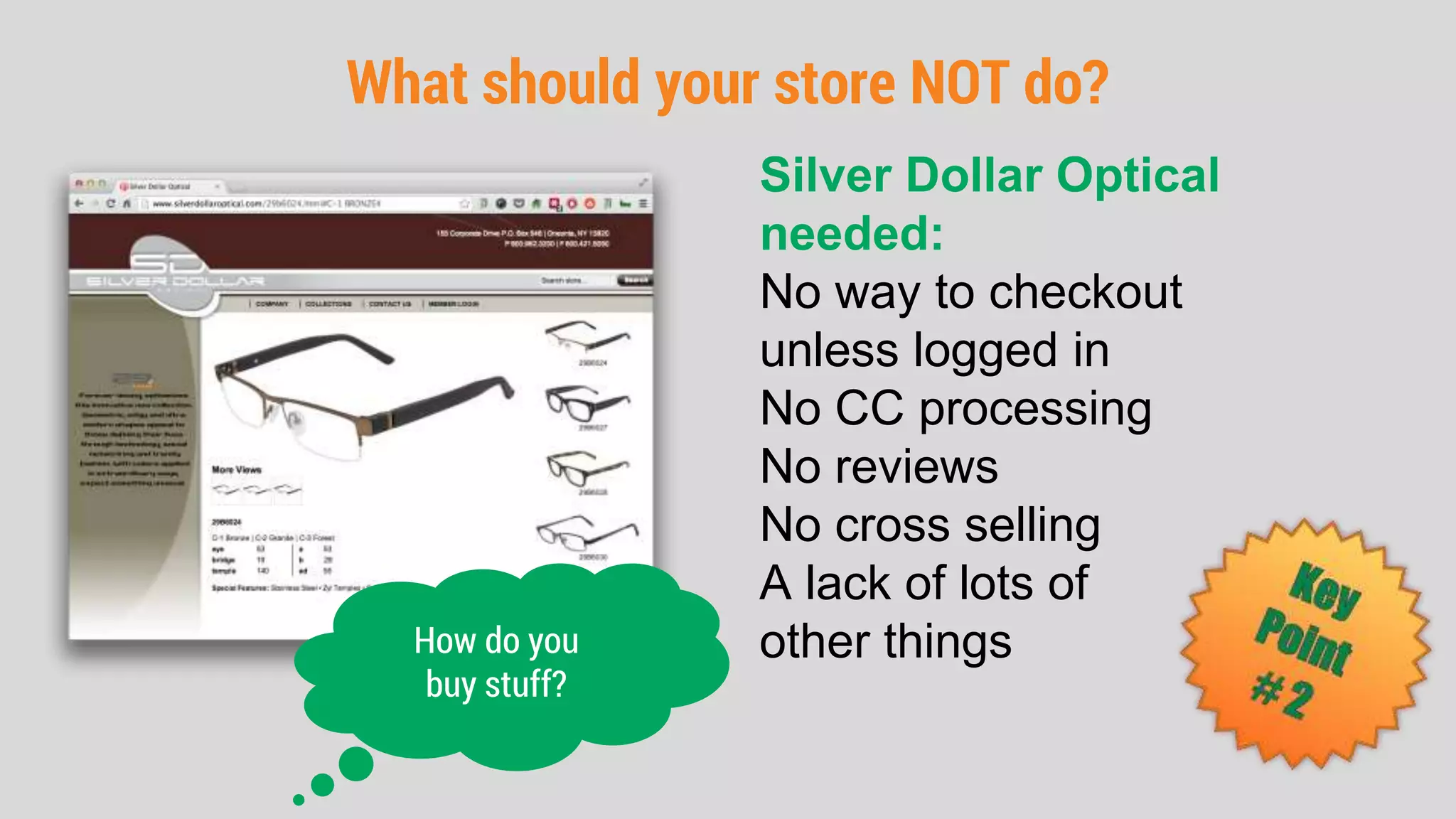 What should your store NOT do?
Silver Dollar Optical
needed:
No way to checkout
unless logged in
No CC processing
No reviews
No cross selling
A lack of lots of
other thingsHow do you
buy stuff?
 