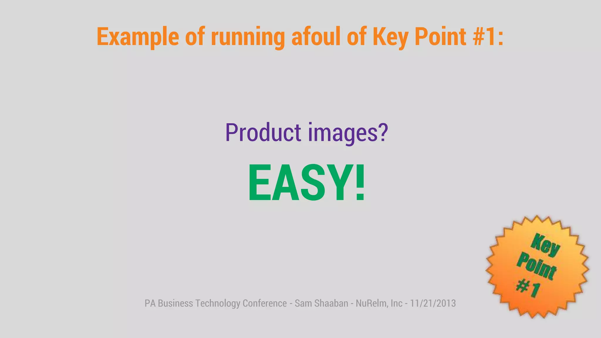 PA Business Technology Conference - Sam Shaaban - NuRelm, Inc - 11/21/2013
Example of running afoul of Key Point #1:
Product images?
EASY!
 