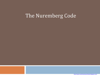 The Nuremberg Code http://www.myclinicalresearchbook.blogspot.com/ 