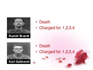 • Death
• Charged for 1,2,3,4
• Death
• Charged for 1,2,3,4
Rudolf Brandt
Karl Gebhardt
 