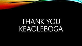 THANK YOU
KEAOLEBOGA
 