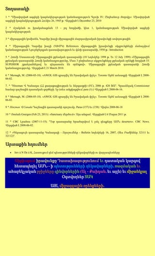 Տողատակի
1 ^ "Միավորված ազգերի կազմակերպության կանոնադրություն Գլուխ IV: Ընդհանուր ժողովը»: Միավորված
ազգերի կազմակերպության Հունիս 26, 1945 թ. Վերցված է December 23, 2010

2 ^ մշակման ու իրականացման 13 - րդ հոդվածի, կետ 1, կանոնադրության Միավորված ազգերի
կազմակերպության

3 ^ միջազգային կոմիտեն, Կարմիր խաչի միջազգային մարդասիրական իրավունքի սովորութային

4 ^ Միջազգային Կարմիր խաչի (ԿԽՄԿ) References միջազգային իրավունքի սկզբունքների ճանաչվում
կանոնադրության Նյուրնբերգյան դատավարություն եւ վճռի դատարանի, 1950 թ.: Introduction

5 ^ Հռոմի Ստատուտի Միջազգային քրեական դատարանի (10 Նոյեմբեր 1998 թ. Եւ 12 July 1999) «Միջազգային
քրեական դատարանի Հռոմի կանոնադրությունը, Մաս 3 ընդհանուր սկզբունքները քրեական օրենքի հոդված 33:
SUPERIOR շքանշաններով եւ դեղատոմս են օրենքով». Միջազգային քրեական դատարանի Հռոմի
կանոնադրությունը. Վերցված է 21 March 2010.

6 ^ Mernagh, M. (2006-05-18). «AWOL GIS զբաղվել են Իրավական փչել». Toronto Այժմ ամսագրի Վերցված է 2008-
06-02.

7. ^ "Hinzman Վ Կանադա (ՀՀ քաղաքացիության եւ ներգաղթի) (FC), 2006 թ. 420 ՖԱ". Գրասենյակ Commisioner
համար դաշնային դատական գործերի. էջ (տես անցկացվում, para (1).) Վերցված է 2008-06-16.

8 ^ Mernagh, M. (2006-05-18). «AWOL GIS զբաղվել են Իրավական փչել». Toronto Այժմ ամսագրի Վերցված է 2008-
06-02.

9 ^ Hinzman Վ Canada Դաշնային դատարանի որոշումը. Paras (157) եւ (158): Վիդեո 2008-06-18

10 ^ Ռոման Goergen (Feb 23, 2011): «Sanctuary մերժում»: Այս անգամ. Վերցված է 6 Մարտ 2011 թ.

11 ^ CBC Լրահոս (2007-11-15). "Top դատարանը հրաժարվում է լսել դեպքերը ԱՄՆ deserters». CBC News.
Վերցված է 2008-06-02.

12 ^ «Գերագույն դատարանը Կանադայի - Որոշումներ - Bulletin նոյեմբերի 16, 2007, (Տես Բաժիններ 32111 եւ
32112)".


Արտաքին հղումներ
      Istv á N De á K, Հատուցում դեմ պետությունների ղեկավարների ու վարչապետները


   Սիրիայում իրավունքը Դատախազությունում եւ դատական կարգով
   հետապնդել ԱՄՆ - ի պետությունների ղեկավարների, ռազմական եւ
 ահաբեկչական բջիջները զինվորներին (Ալ - Քաիդան, եւ այլն) եւ միջանկյալ
                         Օգտվողներ ՏԱԿ

                                 ԱՅԼ միջազգային օրենքների.
 