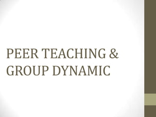 PEER TEACHING &
GROUP DYNAMIC
 