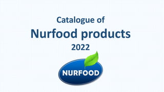 Catalogue of
Nurfood products
2022
 
