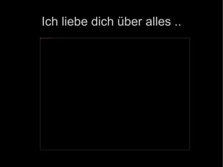 Ich liebe dich über alles .. 
