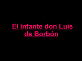 El infante don Luís de Borbón 