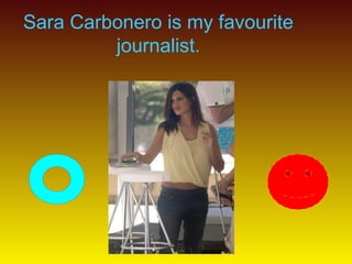 Sara Carbonero is my favourite
journalist.

 
