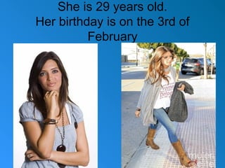 She is 29 years old.
Her birthday is on the 3rd of
February

 