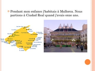 Pendant mon enfance j'habitais à Mallorca. Nous partions à Ciudad Real quand j'avais onze ans. 