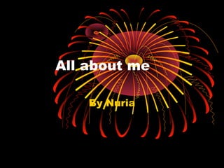 All about me
By Nuria
 