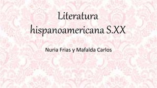 Literatura
hispanoamericana S.XX
Nuria Frias y Mafalda Carlos
 