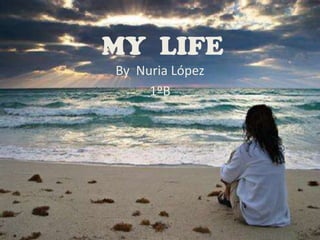 MY LIFE
By Nuria López
1ºB

 