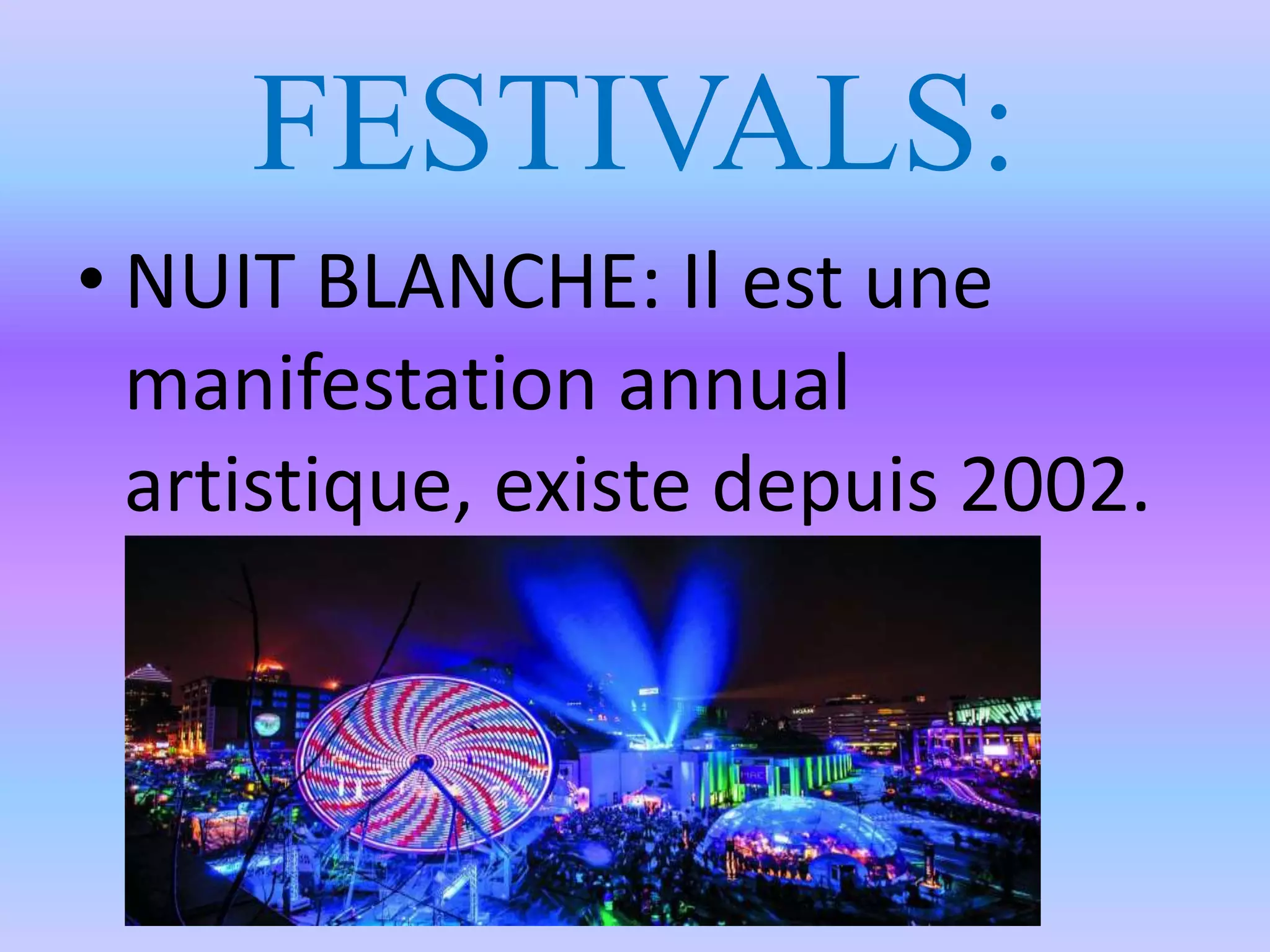 FESTIVALS:
• NUIT BLANCHE: Il est une
manifestation annual
artistique, existe depuis 2002.