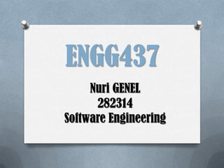 ENGG437
     Nuri GENEL
      282314
Software Engineering
 