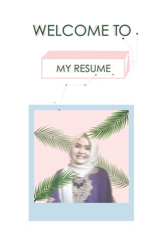 MY RESUMEMY RESUME
WELCOME TOWELCOME TO
 