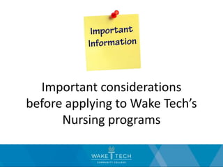 Important considerations
before applying to Wake Tech’s
Nursing programs
 