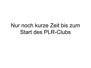 Nur noch kurze Zeit bis zum
   Start des PLR-Clubs
 