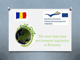 The most important
environment legislation
      in Romania
 