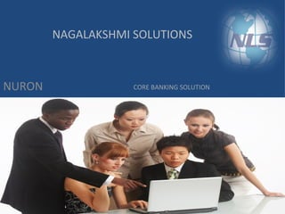 NAGALAKSHMI SOLUTIONS



NURON               CORE BANKING SOLUTION
 