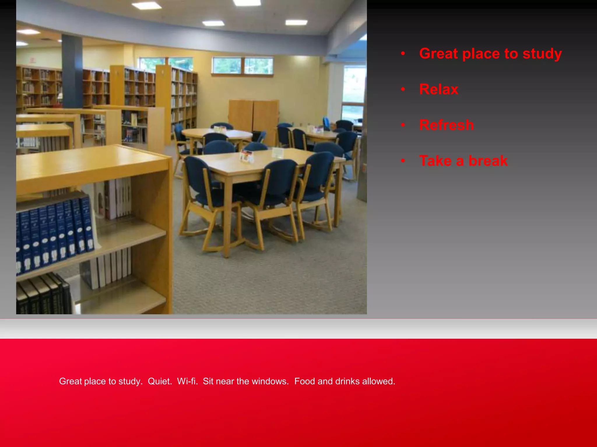 • Great place to study

                                                                                     • Relax

                                                                                     • Refresh

                                                                                     • Take a break




Great place to study. Quiet. Wi-fi. Sit near the windows. Food and drinks allowed.
 