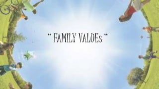 “ FAMILY VALUEs “
 