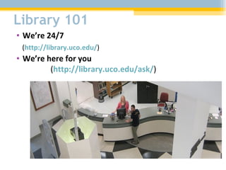 Library 101 We’re 24/7  ( http://library.uco.edu/ ) We’re here for you  ( http://library.uco.edu/ask/ ) 