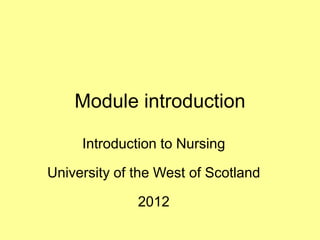 Module introduction

     Introduction to Nursing

University of the West of Scotland

              2012
 