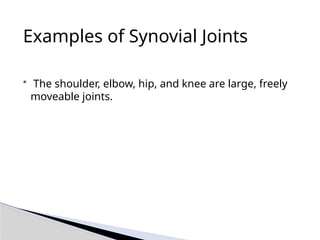 Examples of Synovial Joints
• The shoulder, elbow, hip, and knee are large, freely
moveable joints.
 