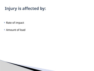  Rate of impact
 Amount of load
Injury is affected by:
 
