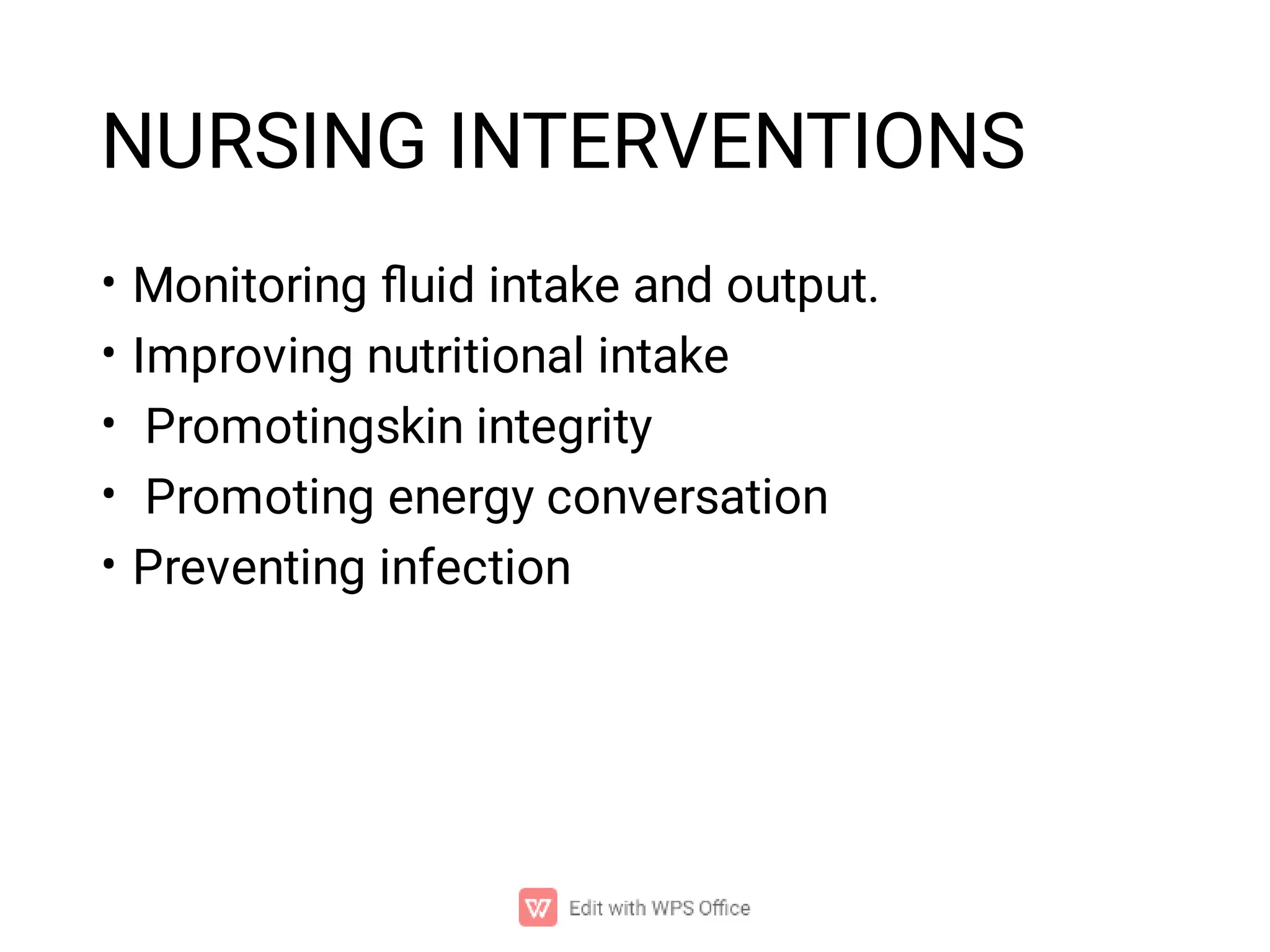 NURSING INTERVENTIONS
•
•
•
•
•
Monitoring ﬂuid intake and output.
Improving nutritional intake
Promotingskin integrity
Promoting energy conversation
Preventing infection
 
