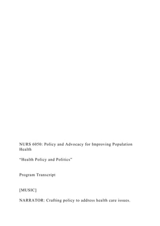 NURS 6050: Policy and Advocacy for Improving Population
Health
“Health Policy and Politics”
Program Transcript
[MUSIC]
NARRATOR: Crafting policy to address health care issues.
 