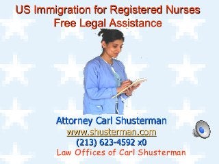Law Offices of Carl Shusterman
US Immigration for Registered Nurses
Free Legal Assistance
Attorney Carl Shusterman
www.shusterman.com
(213) 623-4592 x0
 