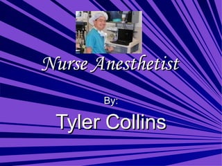 Nurse Anesthetist
       By:

 Tyler Collins
 