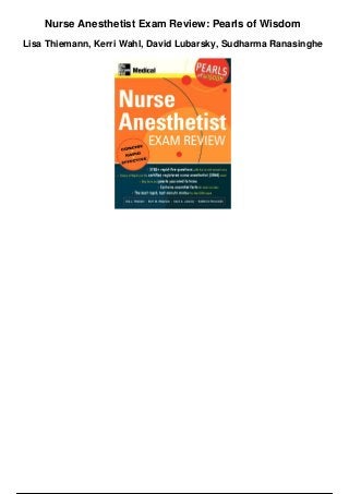 Nurse Anesthetist Exam Review: Pearls of Wisdom
Lisa Thiemann, Kerri Wahl, David Lubarsky, Sudharma Ranasinghe
 