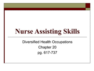 Nurse Assisting Skills
  Diversified Health Occupations
            Chapter 20
            pg. 617-737
 