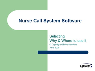 Nurse Call System Software Selecting  Why & Where to use it © Copyright QBsoft Solutions June 2009 