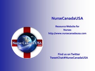 NurseCanadaUSA
       Resource Website for
             Nurses
http://www.nursecanadausa.com




      Find us on Twitter
 TweetChat#NurseCanadaUSA
 