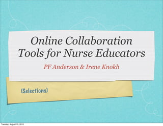 Online Collaboration
                 Tools for Nurse Educators
                                  PF Anderson & Irene Knokh



                     (S elec ti on s)




Tuesday, August 10, 2010
 