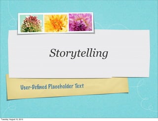 Storytelling

                     Use r-Deﬁned P lace h olde r Te xt




Tuesday, August 10, 2010
 