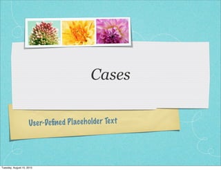Cases

                     Use r-Deﬁned P lace h olde r Te xt




Tuesday, August 10, 2010
 
