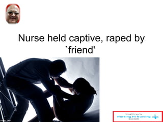 Nurse held captive, raped by 
`friend' 
 