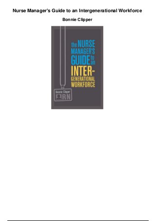 Nurse Manager's Guide to an Intergenerational Workforce
Bonnie Clipper
 