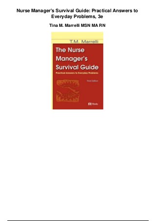 Nurse Manager's Survival Guide: Practical Answers to
Everyday Problems, 3e
Tina M. Marrelli MSN MA RN
 