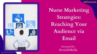 Nurse Marketing
Strategies:
Reaching Your
Audience via
Email
Presented by
AverickMedia
www.Averickmedia.com
 