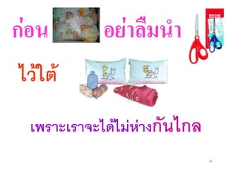 ก่อน        อย่าลืมนา
ไว้ใต้
 เพราะเราจะได้ไม่ห่างกันไกล
                              34
 